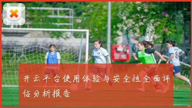 开云平台使用体验与安全性全面评估分析报告