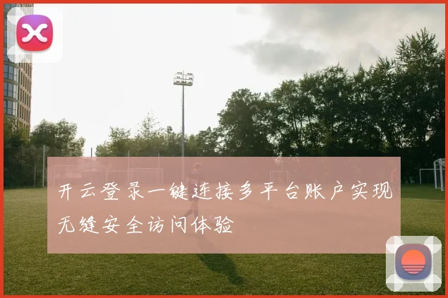 开云登录一键连接多平台账户实现无缝安全访问体验